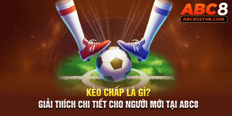 Kèo Chấp Là Gì? Giải Thích Chi Tiết Cho Người Mới Tại ABC8 ảnh đại diện kèo chấp là gì?