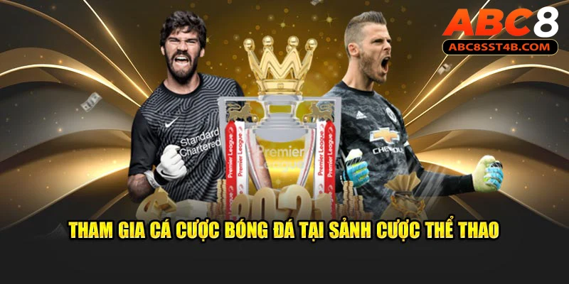 Tham gia cá cược bóng đá tại sảnh cược thể thao