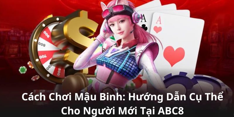 Cách Chơi Mậu Binh: Hướng Dẫn Cụ Thể Cho Người Mới Tại ABC8 Dai-dien-cach-choi-mau-binh