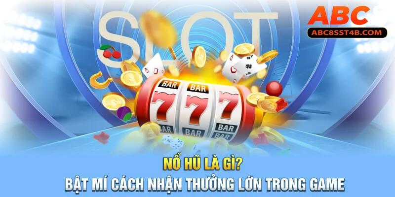 Nổ Hũ Là Gì? Bật Mí Cách Nhận Thưởng Lớn Trong Game nổ hũ là gì?