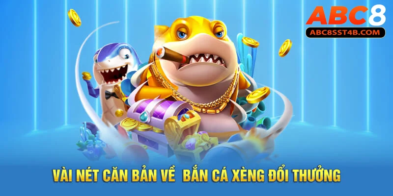 Vài nét căn bản về bắn cá xèng đổi thưởng