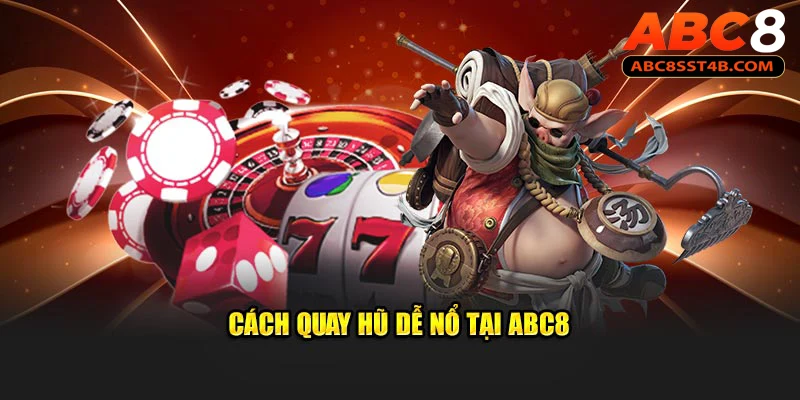 Hướng Dẫn Cách Quay Hũ Dễ Nổ - Đơn Giản Mà Hiệu Quả Cách quay hũ dễ nổ tại ABC8