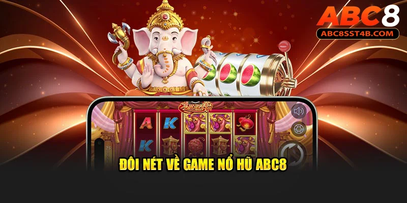 Hướng Dẫn Cách Quay Hũ Dễ Nổ - Đơn Giản Mà Hiệu Quả Đôi nét về game nổ hũ ABC8