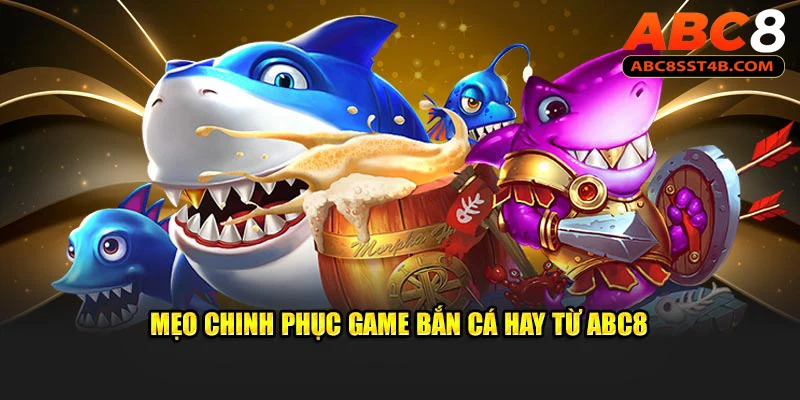 Mẹo chinh phục game bắn cá hay từ ABC8