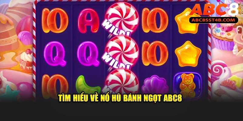 Tìm hiểu trò chơi hấp dẫn nổ hũ bánh ngọt ABC8