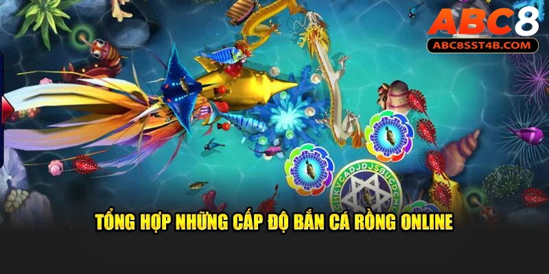 Tổng hợp những cấp độ bắn cá rồng online