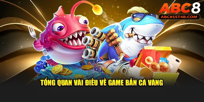 Tổng quan vài điều về game Bắn Cá Vàng